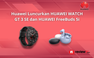 Huawei Luncurkan HUAWEI WATCH GT 3 SE dan HUAWEI FreeBuds 5i ini Kelebihannya!